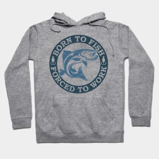 BORN TO FISH FORCED TO WORK Hoodie